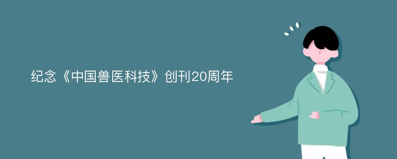 纪念《中国兽医科技》创刊20周年