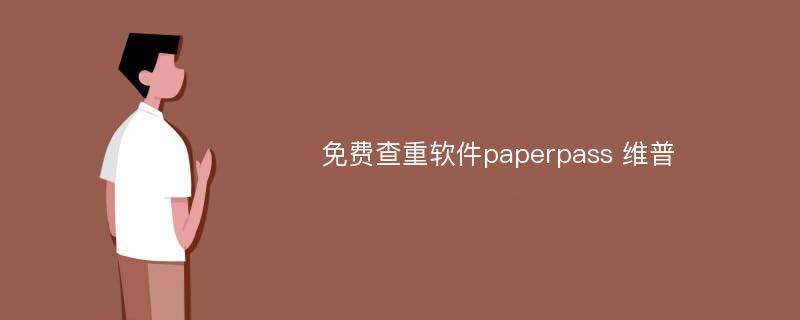 免费查重软件paperpass 维普