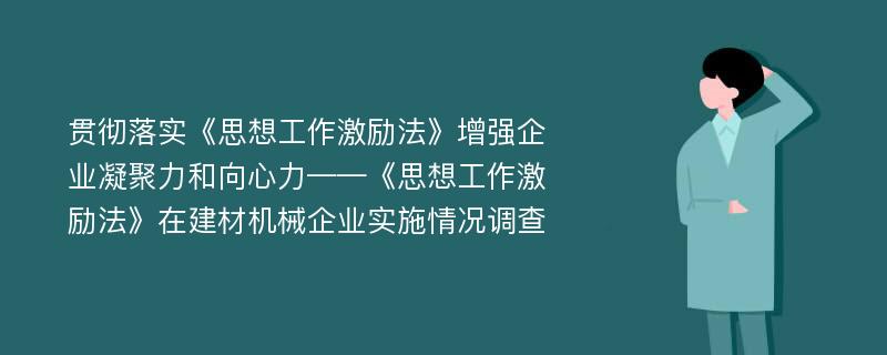 贯彻落实《思想工作激励法》增强企业凝聚力和向心力——《思想工作激励法》在建材机械企业实施情况调查