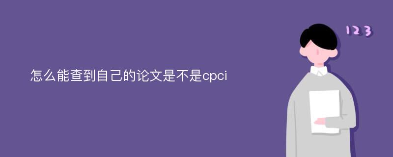 怎么能查到自己的论文是不是cpci