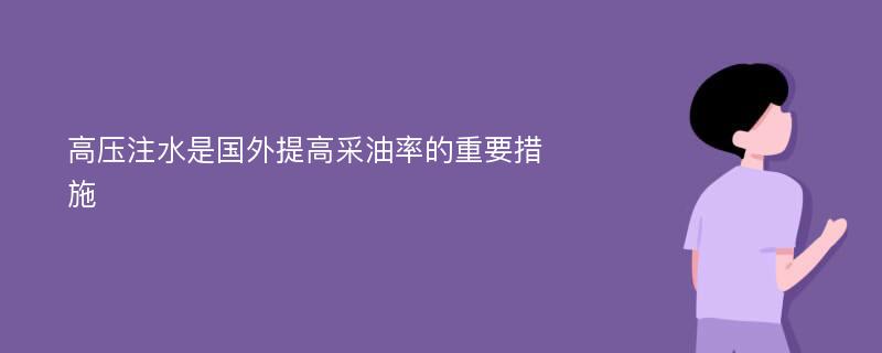 高压注水是国外提高采油率的重要措施