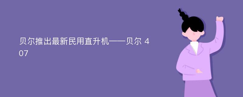 贝尔推出最新民用直升机——贝尔 407