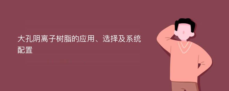 大孔阴离子树脂的应用、选择及系统配置