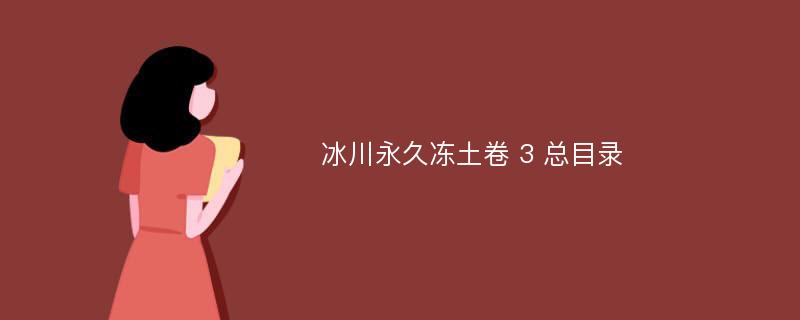 冰川永久冻土卷 3 总目录