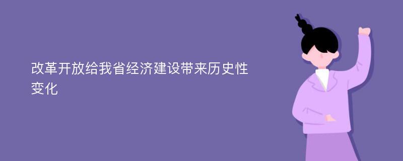 改革开放给我省经济建设带来历史性变化