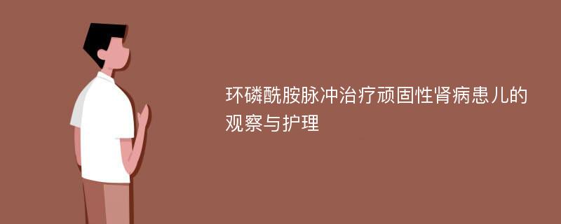 环磷酰胺脉冲治疗顽固性肾病患儿的观察与护理