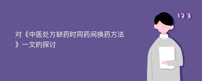 对《中医处方缺药时同药间换药方法》一文的探讨