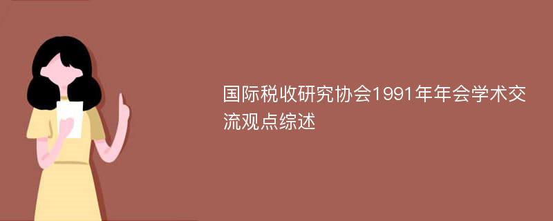 国际税收研究协会1991年年会学术交流观点综述