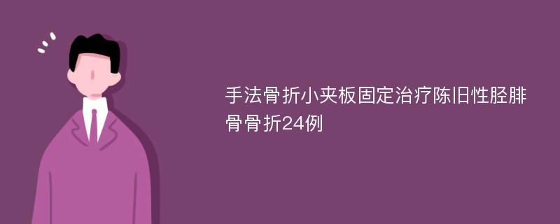 手法骨折小夹板固定治疗陈旧性胫腓骨骨折24例