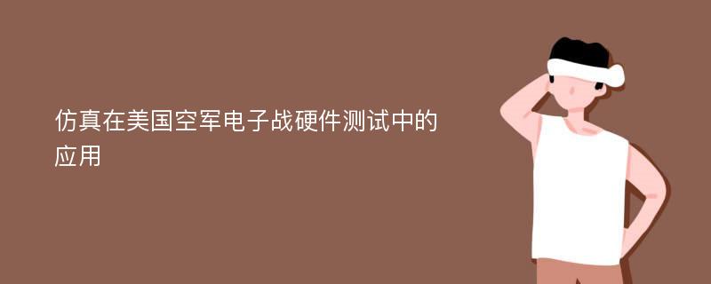 仿真在美国空军电子战硬件测试中的应用