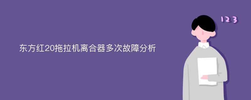 东方红20拖拉机离合器多次故障分析