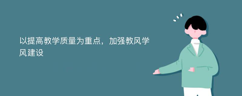 以提高教学质量为重点，加强教风学风建设