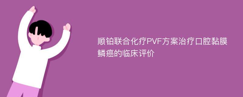 顺铂联合化疗PVF方案治疗口腔黏膜鳞癌的临床评价