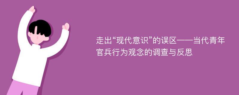 走出“现代意识”的误区——当代青年官兵行为观念的调查与反思