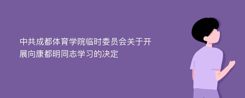 中共成都体育学院临时委员会关于开展向康都明同志学习的决定