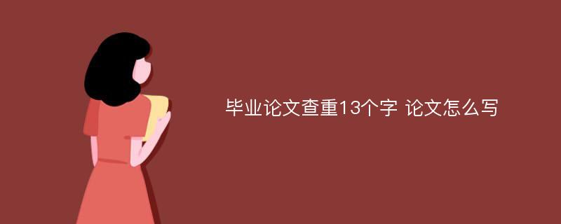 毕业论文查重13个字 论文怎么写