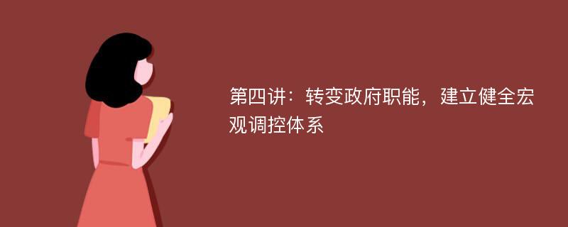 第四讲：转变政府职能，建立健全宏观调控体系