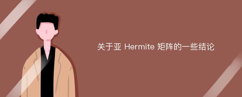 关于亚 Hermite 矩阵的一些结论