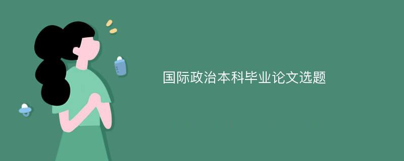 国际政治本科毕业论文选题