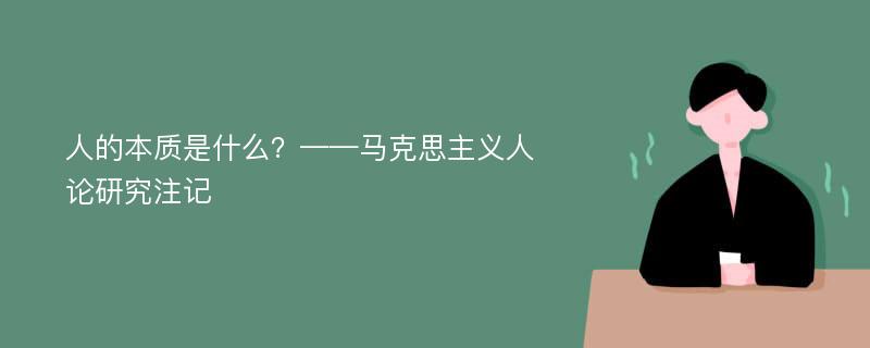 人的本质是什么？——马克思主义人论研究注记