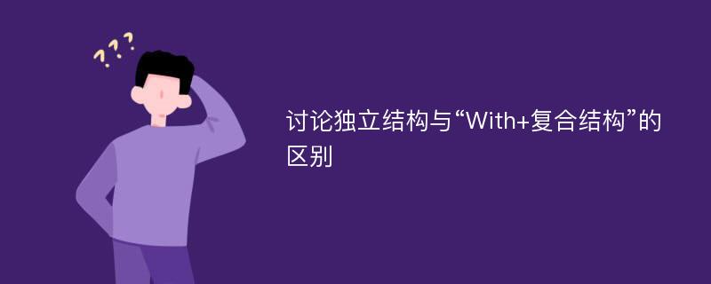 讨论独立结构与“With+复合结构”的区别