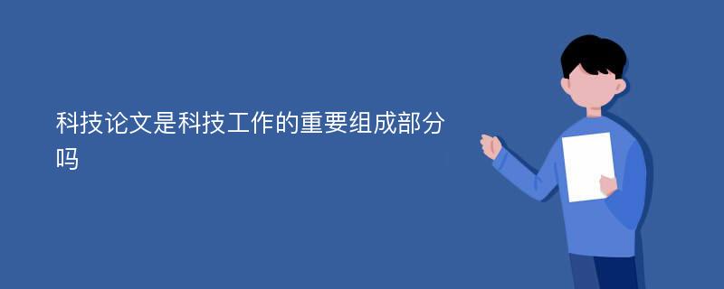 科技论文是科技工作的重要组成部分吗