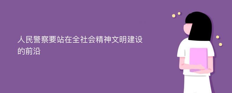 人民警察要站在全社会精神文明建设的前沿