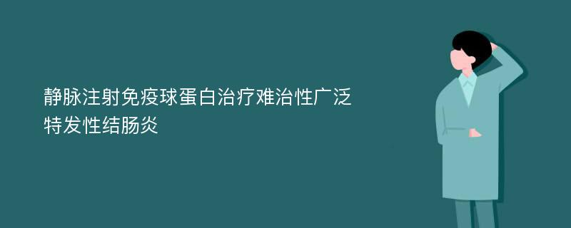 静脉注射免疫球蛋白治疗难治性广泛特发性结肠炎