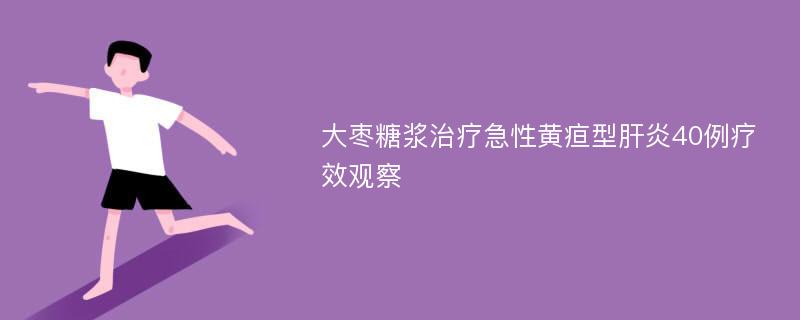 大枣糖浆治疗急性黄疸型肝炎40例疗效观察