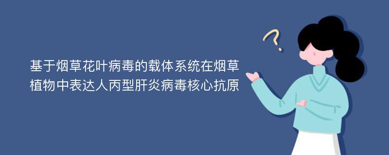 基于烟草花叶病毒的载体系统在烟草植物中表达人丙型肝炎病毒核心抗原