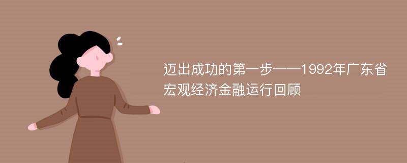 迈出成功的第一步——1992年广东省宏观经济金融运行回顾