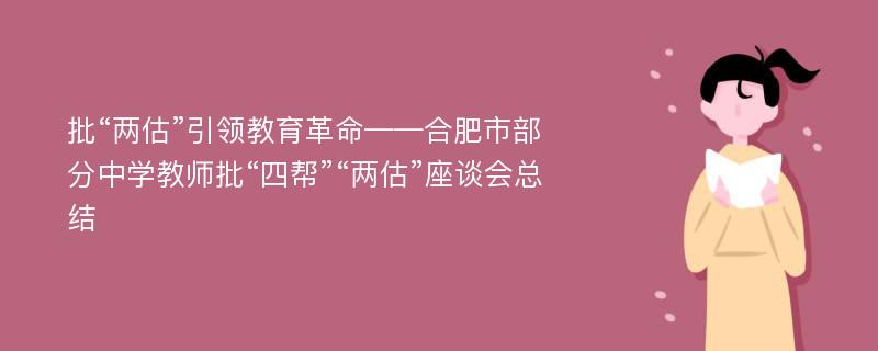 批“两估”引领教育革命——合肥市部分中学教师批“四帮”“两估”座谈会总结