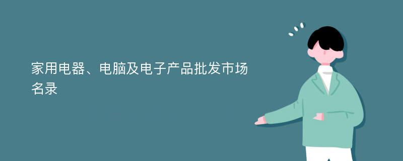 家用电器、电脑及电子产品批发市场名录