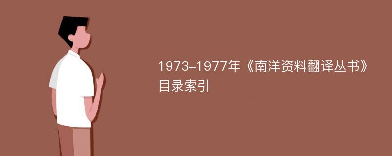 1973-1977年《南洋资料翻译丛书》目录索引