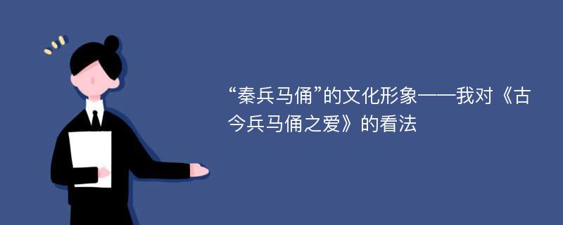 “秦兵马俑”的文化形象——我对《古今兵马俑之爱》的看法