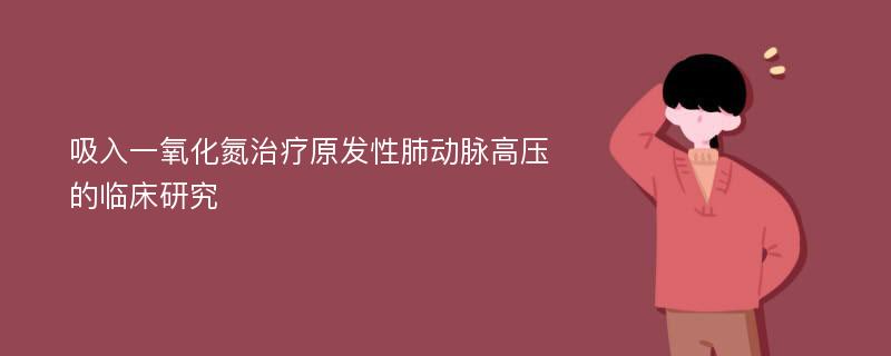 吸入一氧化氮治疗原发性肺动脉高压的临床研究