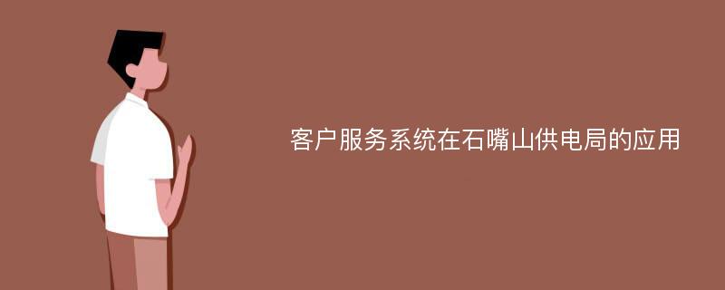 客户服务系统在石嘴山供电局的应用