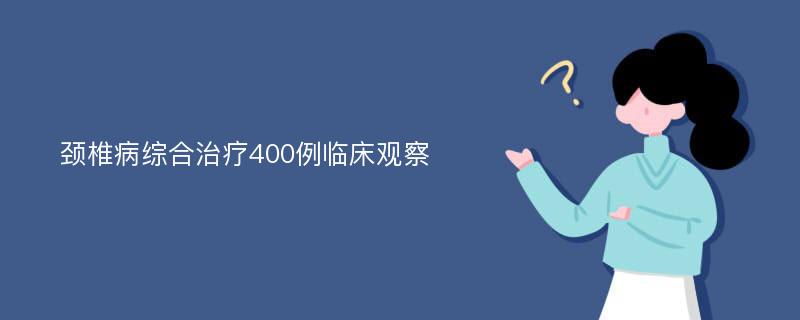 颈椎病综合治疗400例临床观察