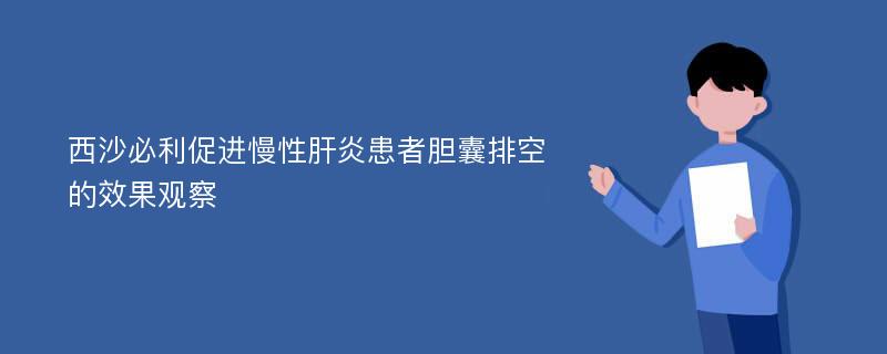 西沙必利促进慢性肝炎患者胆囊排空的效果观察