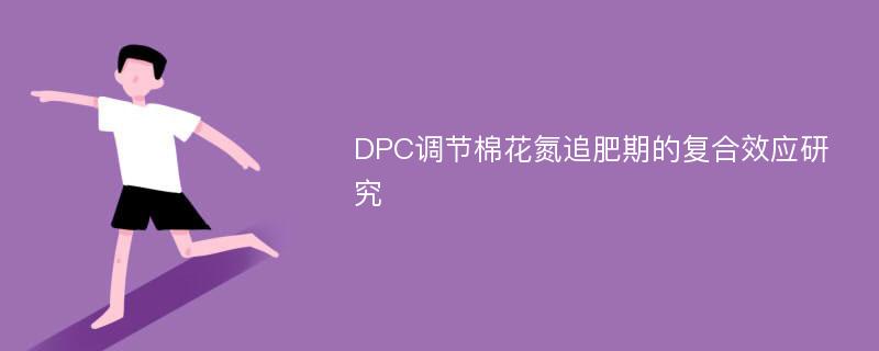 DPC调节棉花氮追肥期的复合效应研究