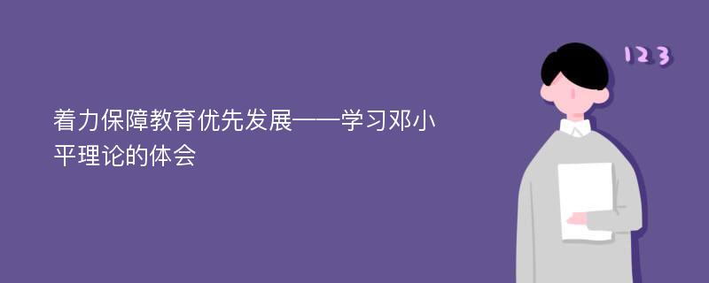 着力保障教育优先发展——学习邓小平理论的体会