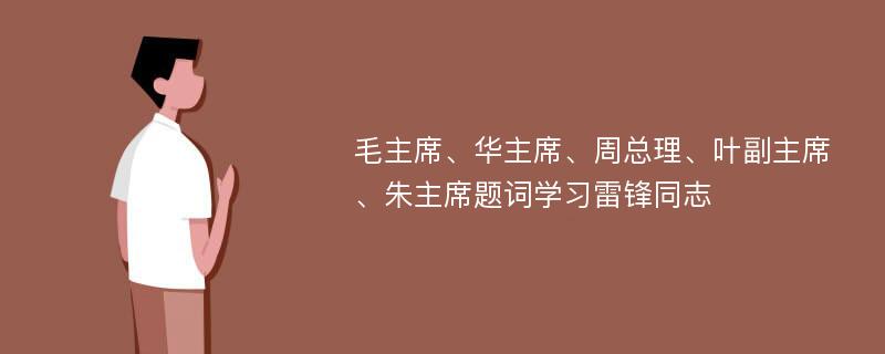 毛主席、华主席、周总理、叶副主席、朱主席题词学习雷锋同志