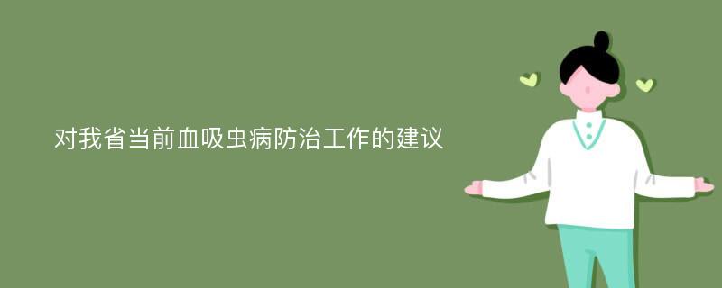 对我省当前血吸虫病防治工作的建议