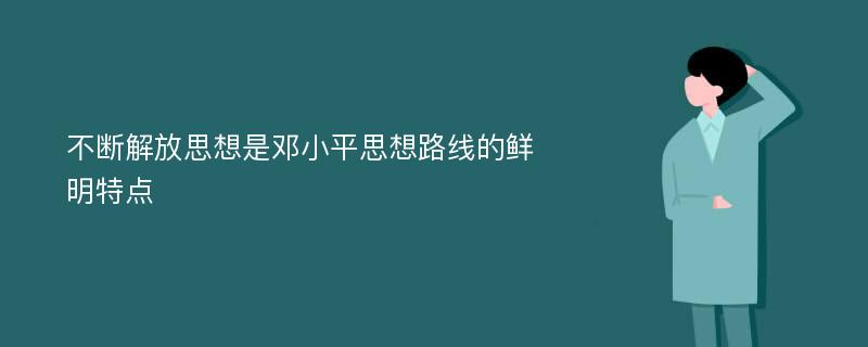 不断解放思想是邓小平思想路线的鲜明特点