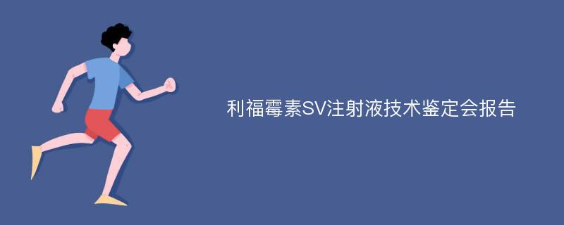 利福霉素SV注射液技术鉴定会报告