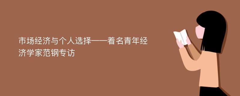 市场经济与个人选择——着名青年经济学家范钢专访