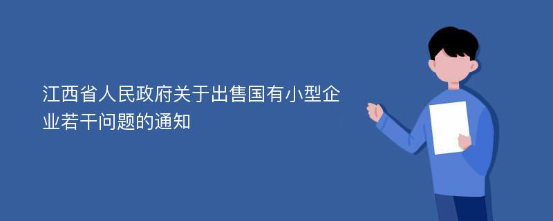 江西省人民政府关于出售国有小型企业若干问题的通知