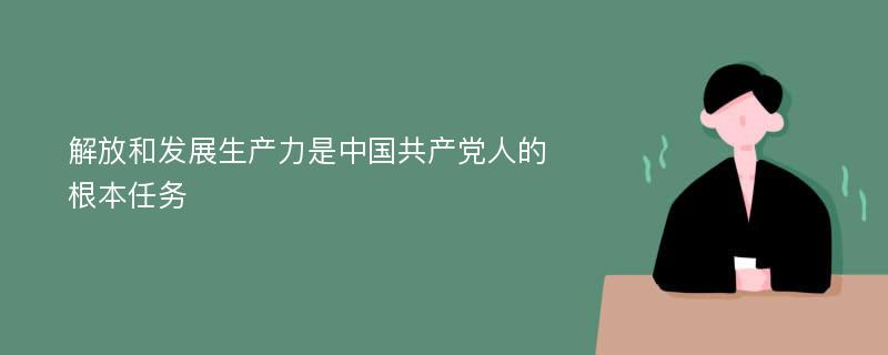 解放和发展生产力是中国共产党人的根本任务