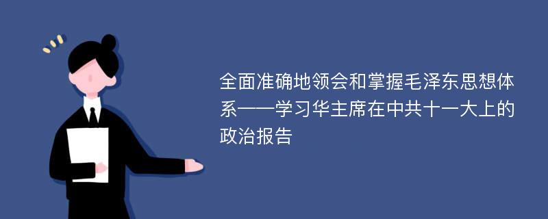 全面准确地领会和掌握毛泽东思想体系——学习华主席在中共十一大上的政治报告