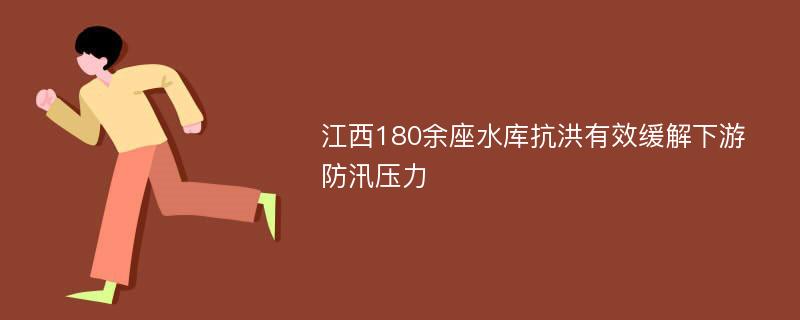 江西180余座水库抗洪有效缓解下游防汛压力